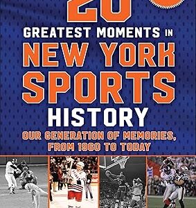 20 Greatest Moments in New York Sports History by Todd Ehrlich