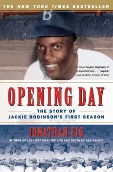 Opening Day: The Story of Jackie Robinson's First Season By Jonathan Eig