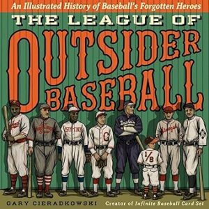 The League of Outsider Baseball: An Illustrated History of Baseball's Forgotten Heroes